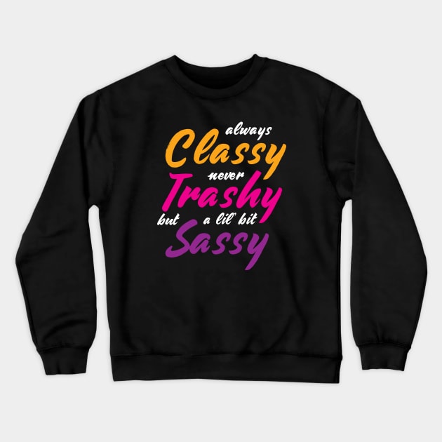 Cute Funny Always Classy Never Trashy Crewneck Sweatshirt by Analog Designs